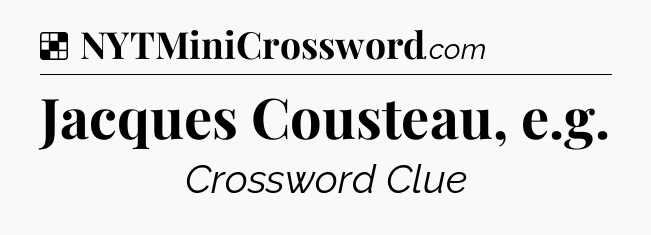 Solution: Jacques Cousteau, e.g - NYT Crossword