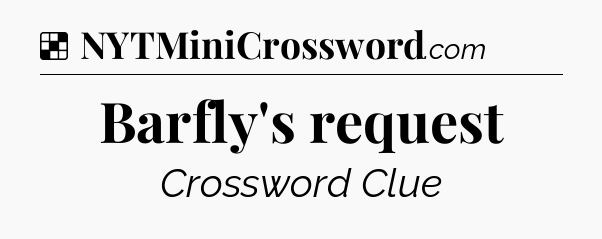 Solution: Barfly's request - NYT Crossword