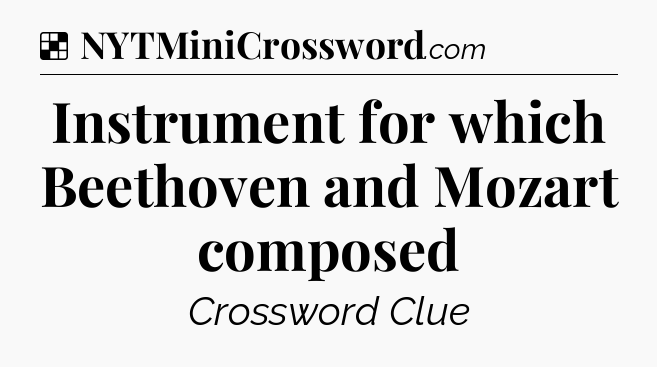 Solution: Instrument for which Beethoven and Mozart composed - NYT Crossword