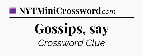 Gossips, say - Thomas Joseph Crossword