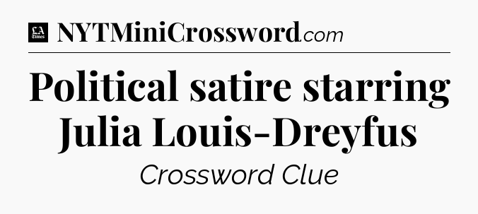 Political satire starring Julia Louis-Dreyfus - LA Times Crossword