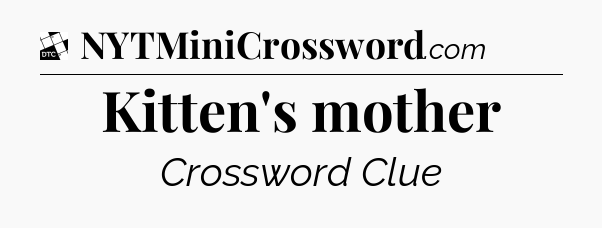 Kitten's mother - Daily Themed Classic Crossword