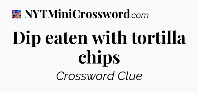 Dip eaten with tortilla chips Crossword Clue