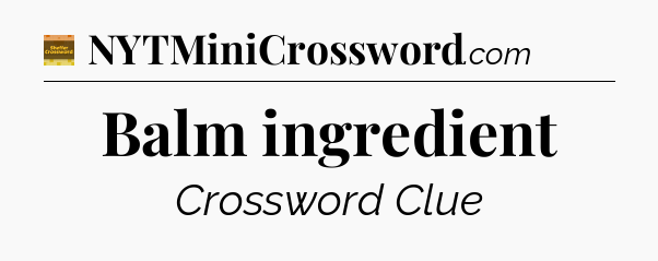 Balm ingredient - Eugene Sheffer Crossword