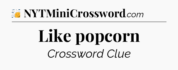 Like popcorn - 7 Little Words