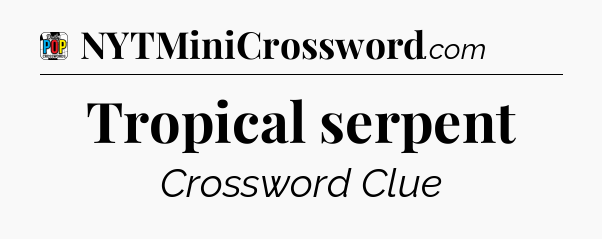 Tropical serpent Crossword Clue