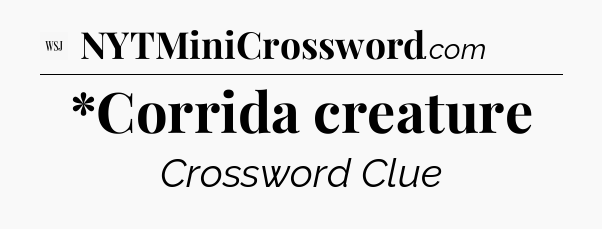 *Corrida creature - WSJ Crossword