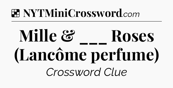 Solution: Mille & ___ Roses (Lancôme perfume) - NYT Crossword