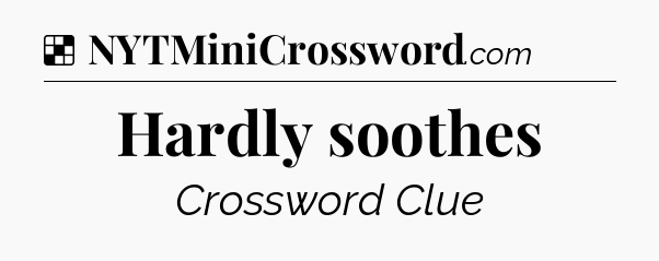 Solution: Hardly soothes - NYT Crossword