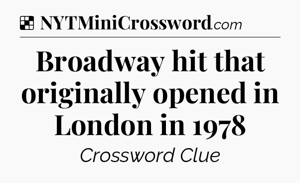 Solution: Broadway hit that originally opened in London in 1978 - NYT Crossword