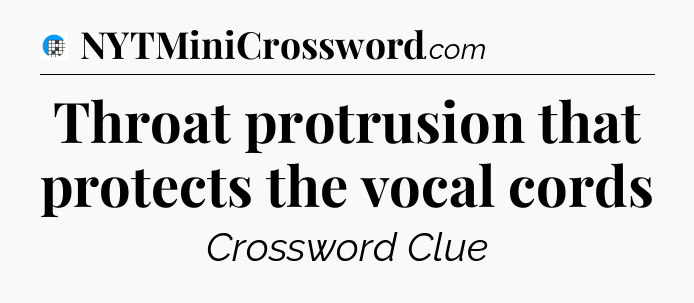 Throat protrusion that protects the vocal cords Crossword Clue