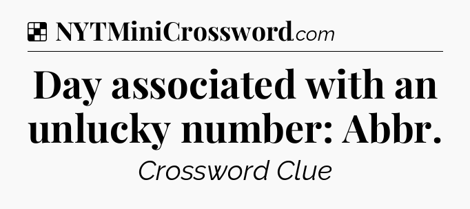 Solution: Day associated with an unlucky number: Abbr - NYT Crossword