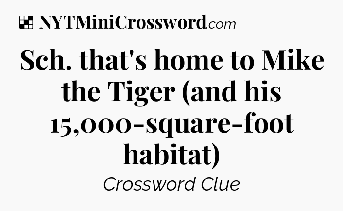 Solution: Sch. that's home to Mike the Tiger (and his 15,000-square-foot habitat) - NYT Crossword