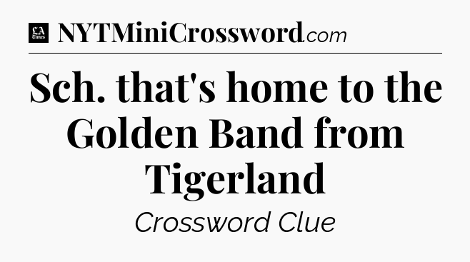 Sch. that's home to the Golden Band from Tigerland - LA Times Crossword