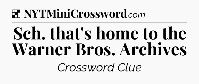 Solution: Sch. that's home to the Warner Bros. Archives - NYT Crossword