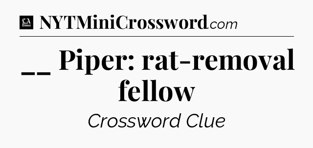 __ Piper: rat-removal fellow - LA Times Crossword