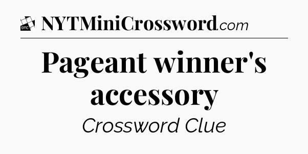 Pageant winner's accessory - Daily Themed Classic Crossword