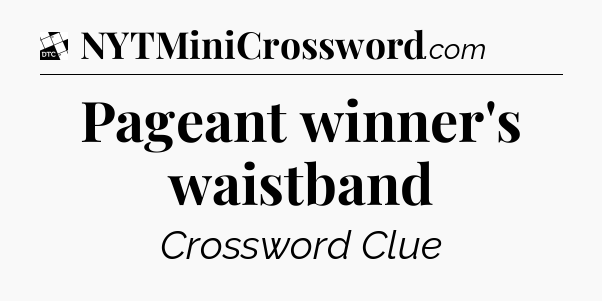 Pageant winner's waistband - Daily Themed Classic Crossword
