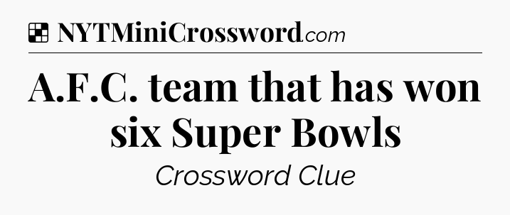 Solution: A.F.C. team that has won six Super Bowls - NYT Crossword