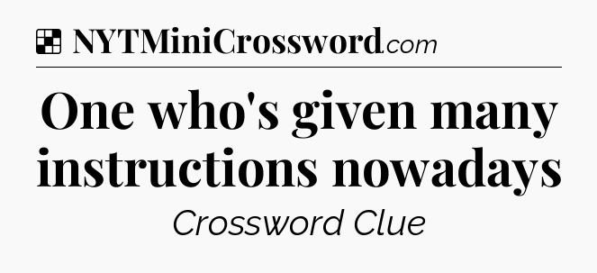 One who's given many instructions nowadays NYT Crossword