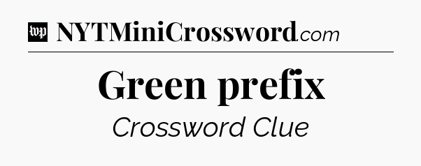 Green prefix Crossword Clue