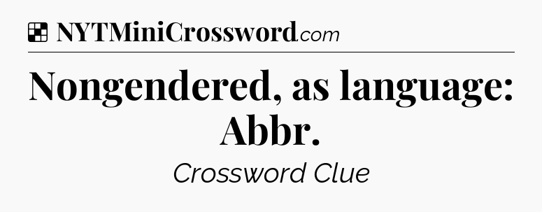 Solution: Nongendered, as language: Abbr - NYT Crossword
