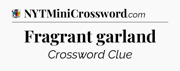 Fragrant garland Crossword Clue
