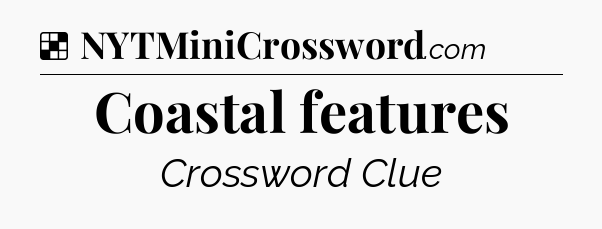 Solution: Coastal features - NYT Crossword