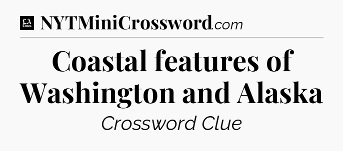 Coastal features of Washington and Alaska - LA Times Crossword