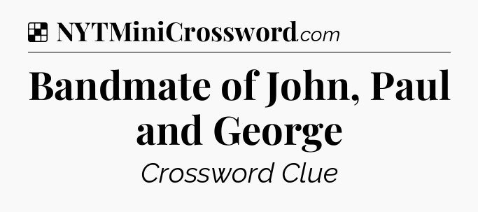 Solution: Bandmate of John, Paul and George - NYT Crossword