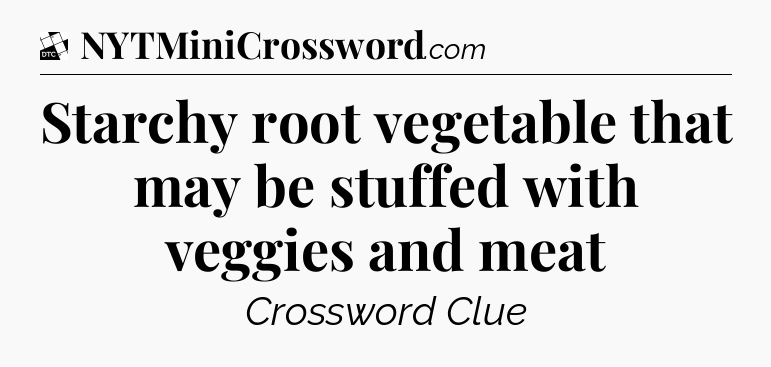 Starchy root vegetable that may be stuffed with veggies and meat - Daily Themed Classic Crossword