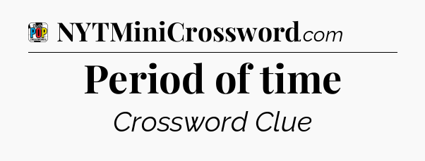 Period of time Crossword Clue