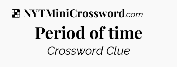 Solution: Period of time - NYT Crossword