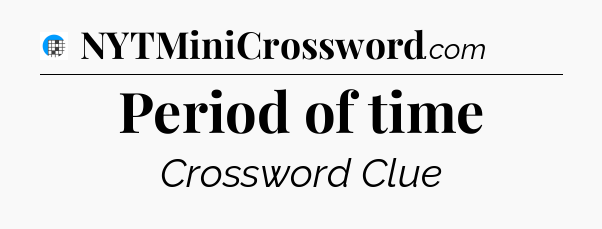 Period of time Crossword Clue