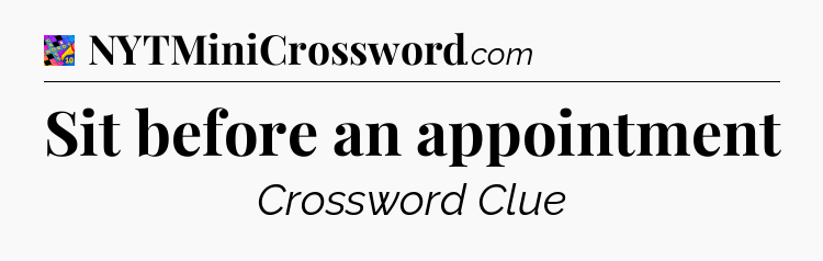 Sit before an appointment Crossword Clue