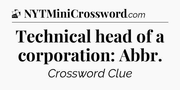 Technical head of a corporation: Abbr - Daily Themed Classic Crossword