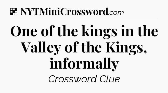 Solution: One of the kings in the Valley of the Kings, informally - NYT Crossword