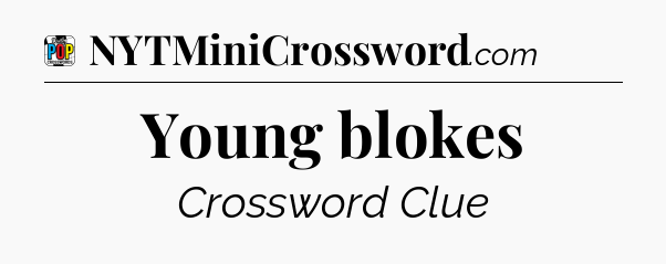 Young blokes Crossword Clue