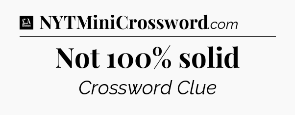 Not 100% solid - LA Times Crossword