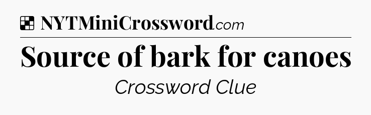 Solution: Source of bark for canoes - NYT Crossword