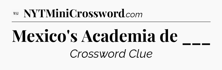 Mexico's Academia de ___ - WSJ Crossword