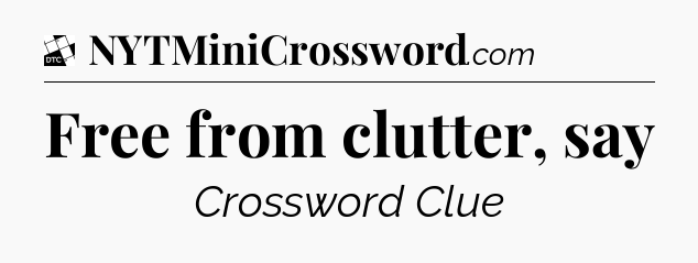 Free from clutter, say - Daily Themed Classic Crossword