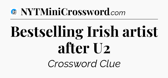 Bestselling Irish artist after U2 Crossword Clue