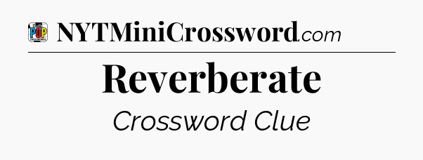 Reverberate Crossword Clue