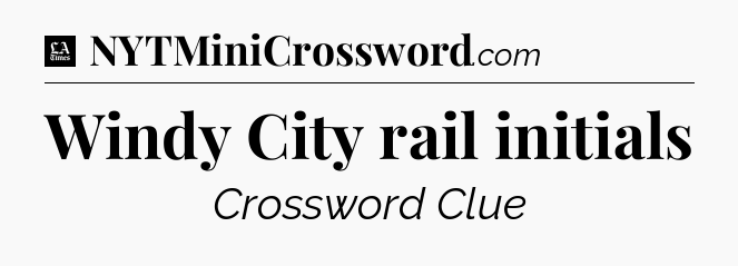 Windy City rail initials - LA Times Crossword
