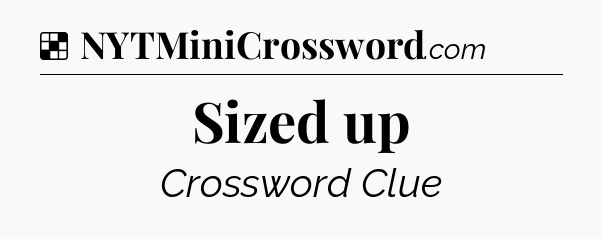 Solution: Sized up - NYT Crossword