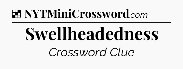 Solution: Swellheadedness - NYT Crossword