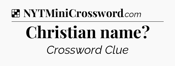 Solution: Christian name - NYT Crossword
