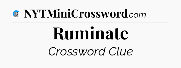 Ruminate Crossword Clue