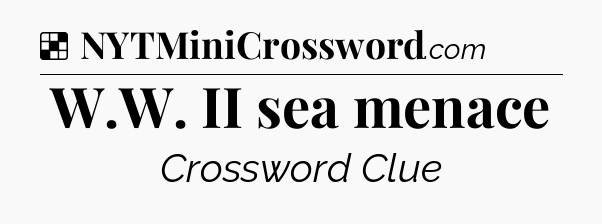 Solution: W.W. II sea menace - NYT Crossword